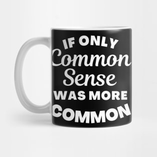 If Only Common Sense Was More Common. Funny Saying. Mug